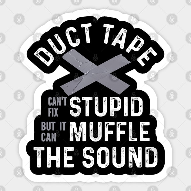 Duct Tape Can't Fix Stupid But It Can Muffle the Sound Sticker by Seaside Designs